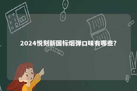 2024悦刻新国标烟弹口味有哪些？ 